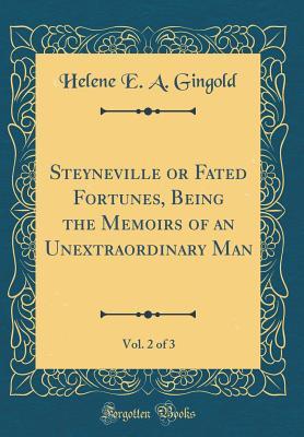 Download Steyneville or Fated Fortunes, Being the Memoirs of an Unextraordinary Man, Vol. 2 of 3 (Classic Reprint) - Helene E a Gingold | ePub