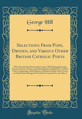 Download Selections from Pope, Dryden, and Various Other British Catholic Poets: Who Preceded the Nineteenth Century: With Biographical and Literary Notices of Those and Other British Catholic Poets of Their Class, Comprising a Brief History of British Catholic Po - George Hill | ePub