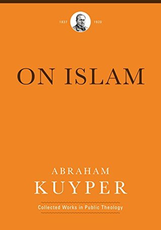 Download On Islam (Abraham Kuyper Collected Works in Public Theology) - Abraham Kuyper | PDF