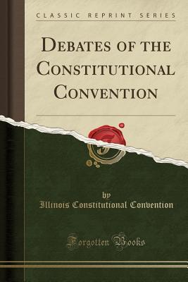 Read Debates of the Constitutional Convention (Classic Reprint) - Illinois Constitutional Convention | PDF