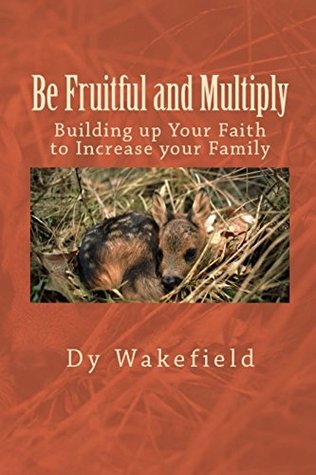 Download Be Fruitful and Multiply: Building up Your Faith to Increase your Family - Dy Wakefield | PDF