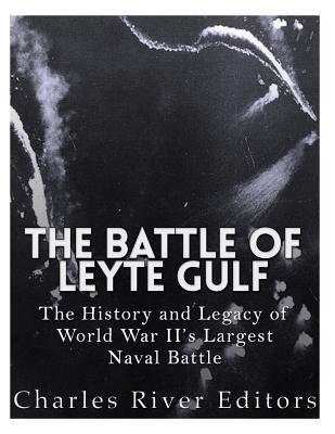Full Download The Battle of Leyte Gulf: The History and Legacy of World War II's Largest Naval Battle - Charles River Editors | PDF