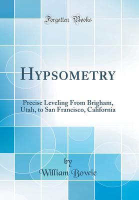 Read Hypsometry: Precise Leveling from Brigham, Utah, to San Francisco, California (Classic Reprint) - William Bowie | ePub