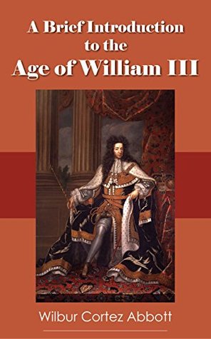 Read Online A Brief Introduction to the Age of William III - Wilbur Cortez Abbott file in PDF