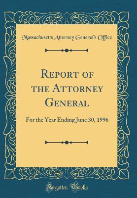 Read Report of the Attorney General: For the Year Ending June 30, 1996 (Classic Reprint) - Massachusetts Attorney General's Office | PDF