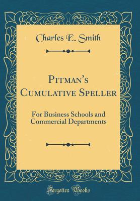Full Download Pitman's Cumulative Speller: For Business Schools and Commercial Departments (Classic Reprint) - Charles E. Smith file in ePub