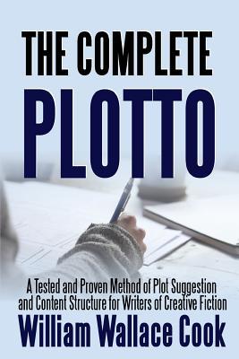 Full Download The Complete Plotto: A Tested and Proven Method of Plot Suggestion and Content Structure for Writers of Creative Fiction - Trade Edition - William Wallace Cook file in ePub