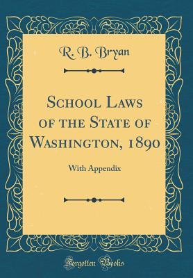 Read School Laws of the State of Washington, 1890: With Appendix (Classic Reprint) - R B Bryan file in ePub