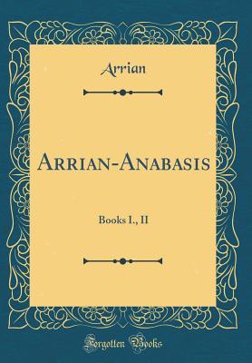 Full Download Arrian-Anabasis: Books I., II (Classic Reprint) - Arrian Arrian file in PDF