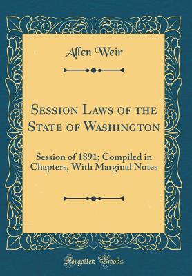 Download Session Laws of the State of Washington: Session of 1891; Compiled in Chapters, with Marginal Notes (Classic Reprint) - Allen Weir | ePub