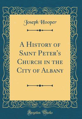 Download A History of Saint Peter's Church in the City of Albany (Classic Reprint) - Joseph Hooper file in ePub