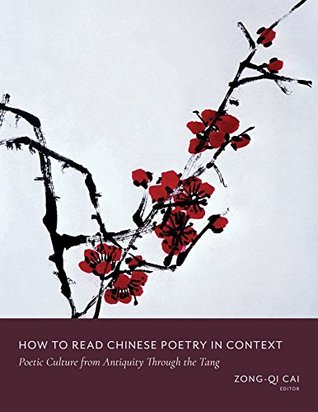 Read Online How to Read Chinese Poetry in Context: Poetic Culture from Antiquity Through the Tang (How to Read Chinese Literature) - Zong-Qi Cai file in PDF