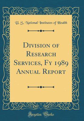 Read Online Division of Research Services, Fy 1989 Annual Report (Classic Reprint) - U S National Institutes of Health | PDF