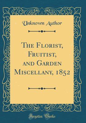 Download The Florist, Fruitist, and Garden Miscellany, 1852 (Classic Reprint) - Unknown file in ePub