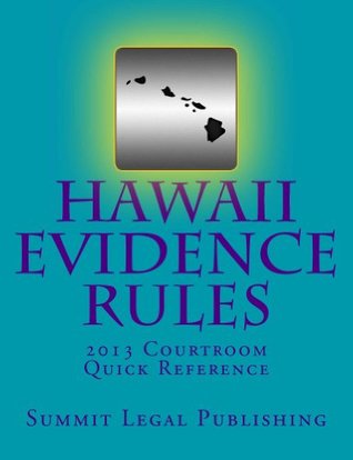 Read Hawaii Evidence Rules Courtroom Quick Reference: 2013 - Summit Legal Publishing | ePub