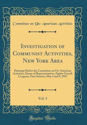 Read Investigation of Communist Activities, New York Area, Vol. 3: Hearings Before the Committee on Un-American Activities, House of Representatives, Eighty-Fourth Congress, First Session, May 3 and 4, 1955 (Classic Reprint) - Committee on Un-American Activities | PDF