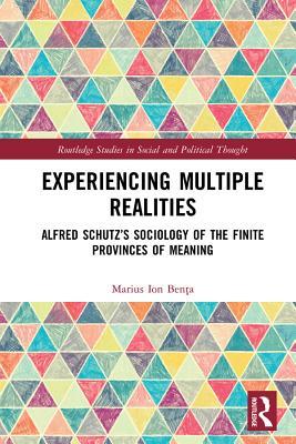 Read Online Experiencing Multiple Realities: Alfred Schutz's Sociology of the Finite Provinces of Meaning - Marius Ion Benţa | PDF
