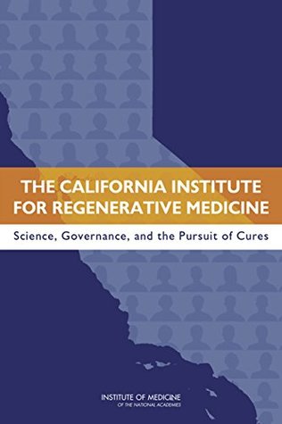 Read Online The California Institute for Regenerative Medicine: Science, Governance, and the Pursuit of Cures - Committee on a Review of the California Institute for Regenerative Medicine | ePub