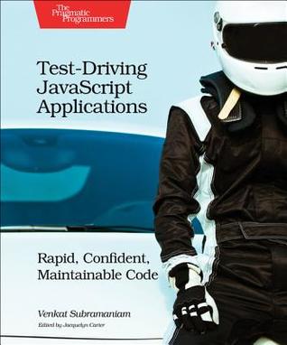 Full Download Test-Driving JavaScript Applications: Rapid, Confident, Maintainable Code - Venkat Subramaniam | PDF
