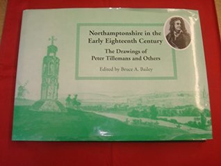 Read Northamptonshire in the Early Eighteenth Century: The Drawings of Peter Tillemans and Others (The Publications of the Northamptonshire Record Society) - Bruce A. Bailey | ePub