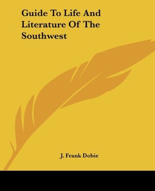 Read Guide To Life And Literature Of The Southwest - J. Frank Dobie file in PDF