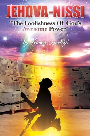 Read Online Jehova - Nissi: The Foolishness Of God's Awesome Power - Yvonne Opebiyi | ePub
