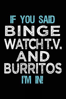 Download If You Said Binge Watch T.V. and Burritos I'm in: Journals to Write in for Kids - 6x9 -  | PDF