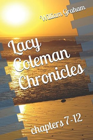 Read Online Lacy Coleman Chronicles: Chapters 7-12 (the Coleman family story) - William Graham Sr. | PDF