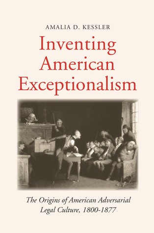 Download Inventing American Exceptionalism: The Origins of American Adversarial Legal Culture, 1800-1877 - Amalia D. Kessler | PDF