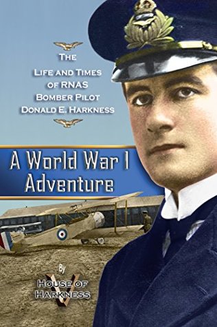 Read Online A World War 1 Adventure: The Life and Times of Rnas Bomber Pilot Donald E. Harkness - House of Harkness | PDF