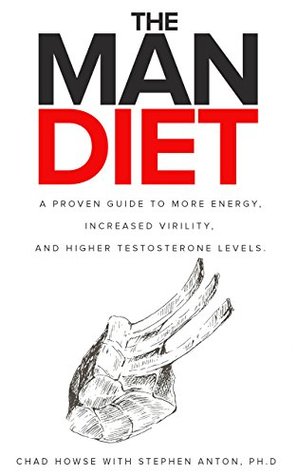 Full Download The Man Diet: A Proven Guide to More Energy, Increased Virility, And Higher Testosterone Levels - Chad Howse | PDF