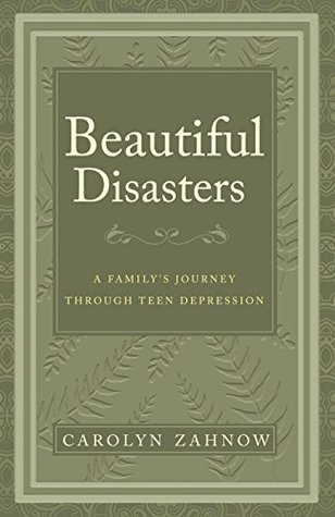 Download Beautiful Disasters: A Family's Journey Through Teen Depression - Carolyn Zahnow file in ePub