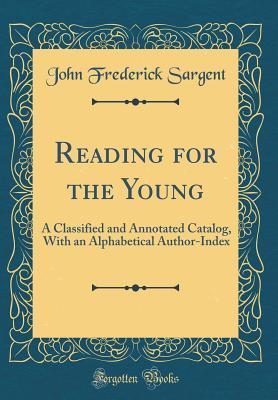 Download Reading for the Young: A Classified and Annotated Catalog, with an Alphabetical Author-Index (Classic Reprint) - John Frederick Sargent file in ePub