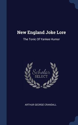 Read New England Joke Lore: The Tonic of Yankee Humor - Arthur George Crandall | PDF