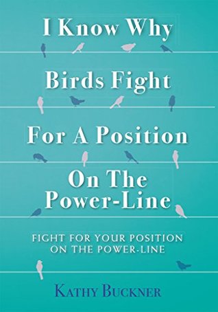 Download I Know Why Birds Fight For A Position On The Power-Line: Fight For Your Position On The Power-Line - Kathy Buckner file in ePub