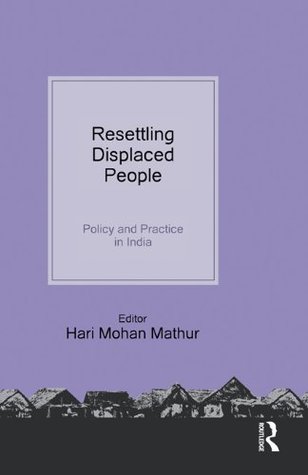 Full Download Resettling Displaced People: Policy and Practice in India - Hari Mohan Mathur | PDF