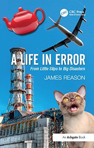 Read A Life in Error: From Little Slips to Big Disasters - James Reason | PDF