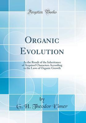 Read Organic Evolution: As the Result of the Inheritance of Acquired Characters According to the Laws of Organic Growth (Classic Reprint) - G H Theodor Eimer file in PDF