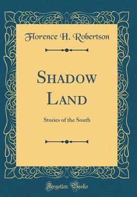 Read Online Shadow Land: Stories of the South (Classic Reprint) - Florence H Robertson file in PDF