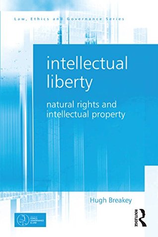 Read Intellectual Liberty: Natural Rights and Intellectual Property (Law, Ethics and Governance) - Hugh Breakey file in PDF