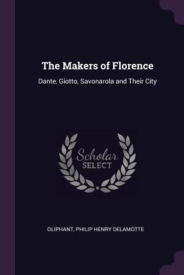 Download The Makers of Florence: Dante, Giotto, Savonarola and Their City - Mrs. Oliphant file in ePub
