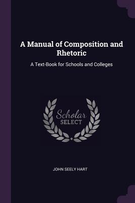 Read Online A Manual of Composition and Rhetoric: A Text-Book for Schools and Colleges - John S. Hart file in ePub
