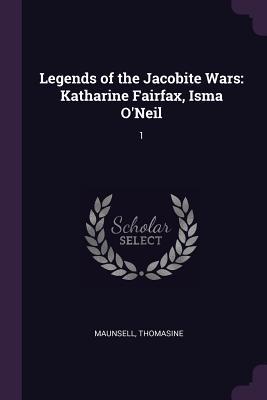 Full Download Legends of the Jacobite Wars: Katharine Fairfax, Isma O'Neil: 1 - Thomasine Maunsell file in ePub
