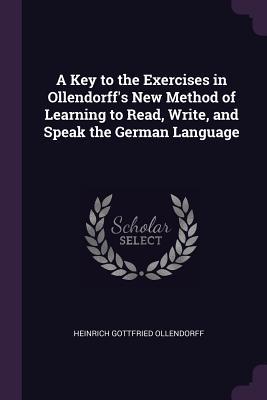 Read A Key to the Exercises in Ollendorff's New Method of Learning to Read, Write, and Speak the German Language - Heinrich Gottfried Ollendorff | PDF