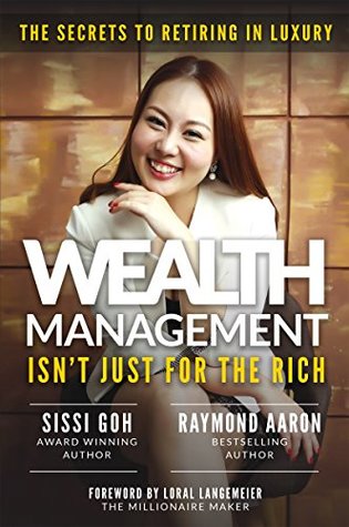 Read Online Wealth Management Isn't Just for the Rich: The Secrets to Retiring in Luxury - Sissi Goh | ePub