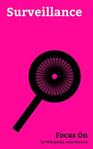Read Focus On: Surveillance: Police, Closed-circuit Television, Panopticon, Biometrics, Keystroke Logging, Stingray phone Tracker, All Writs Act, Security Guard,  recognition System, Bouncer (doorman), etc. - Wikipedia contributors file in PDF