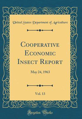 Download Cooperative Economic Insect Report, Vol. 13: May 24, 1963 (Classic Reprint) - U.S. Department of Agriculture | PDF