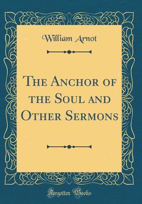 Full Download The Anchor of the Soul and Other Sermons (Classic Reprint) - William Arnot | PDF