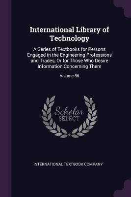 Read International Library of Technology: A Series of Textbooks for Persons Engaged in the Engineering Professions and Trades, or for Those Who Desire Information Concerning Them; Volume 86 - International Textbook Company file in PDF