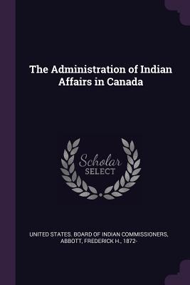 Full Download The Administration of Indian Affairs in Canada - Frederick H. Abbott file in ePub